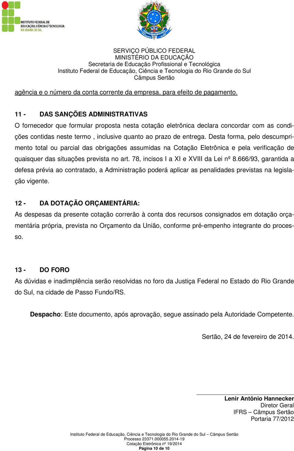 Desta forma, pelo descumprimento total ou parcial das obrigações assumidas na Cotação Eletrônica e pela verificação de quaisquer das situações prevista no art. 78, incisos I a XI e XVIII da Lei nº 8.