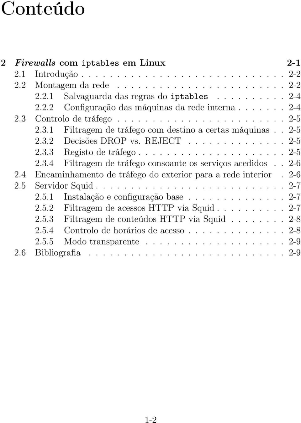 REJECT.............. 2-5 2.3.3 Registo de tráfego..................... 2-5 2.3.4 Filtragem de tráfego consoante os serviços acedidos.. 2-6 2.