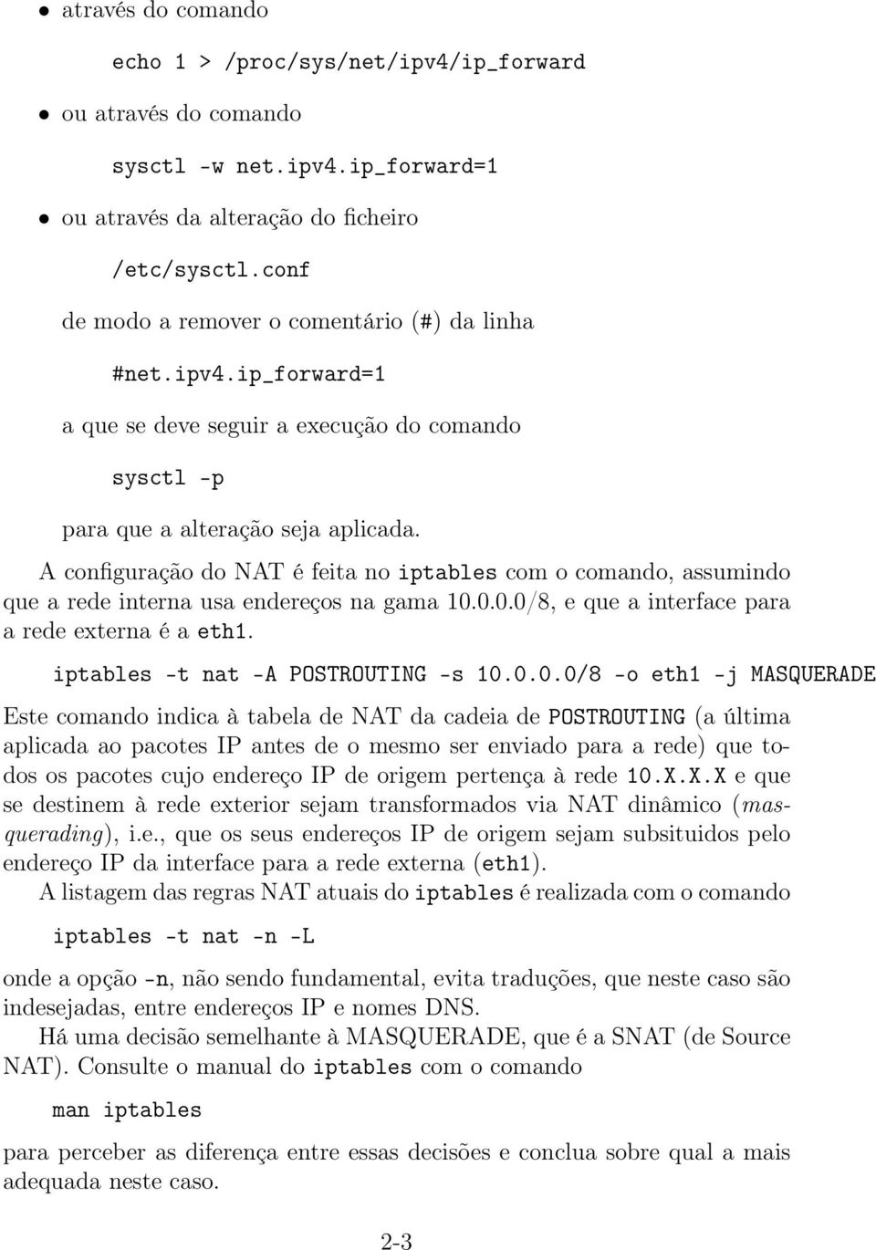 A configuração do NAT é feita no iptables com o comando, assumindo que a rede interna usa endereços na gama 10.0.0.0/8, e que a interface para a rede externa é a eth1.