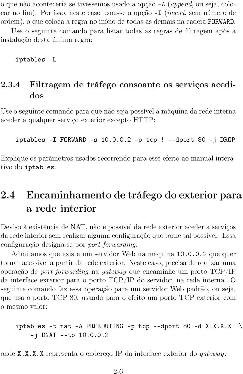 Use o seguinte comando para listar todas as regras de filtragem após a instalação desta última regra: iptables -L 2.3.