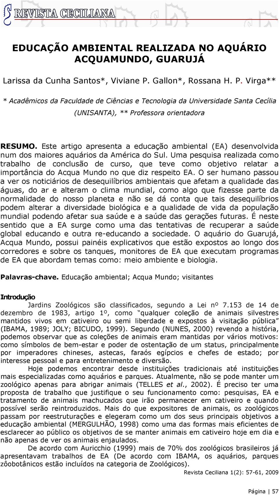 Este artigo apresenta a educação ambiental (EA) desenvolvida num dos maiores aquários da América do Sul.