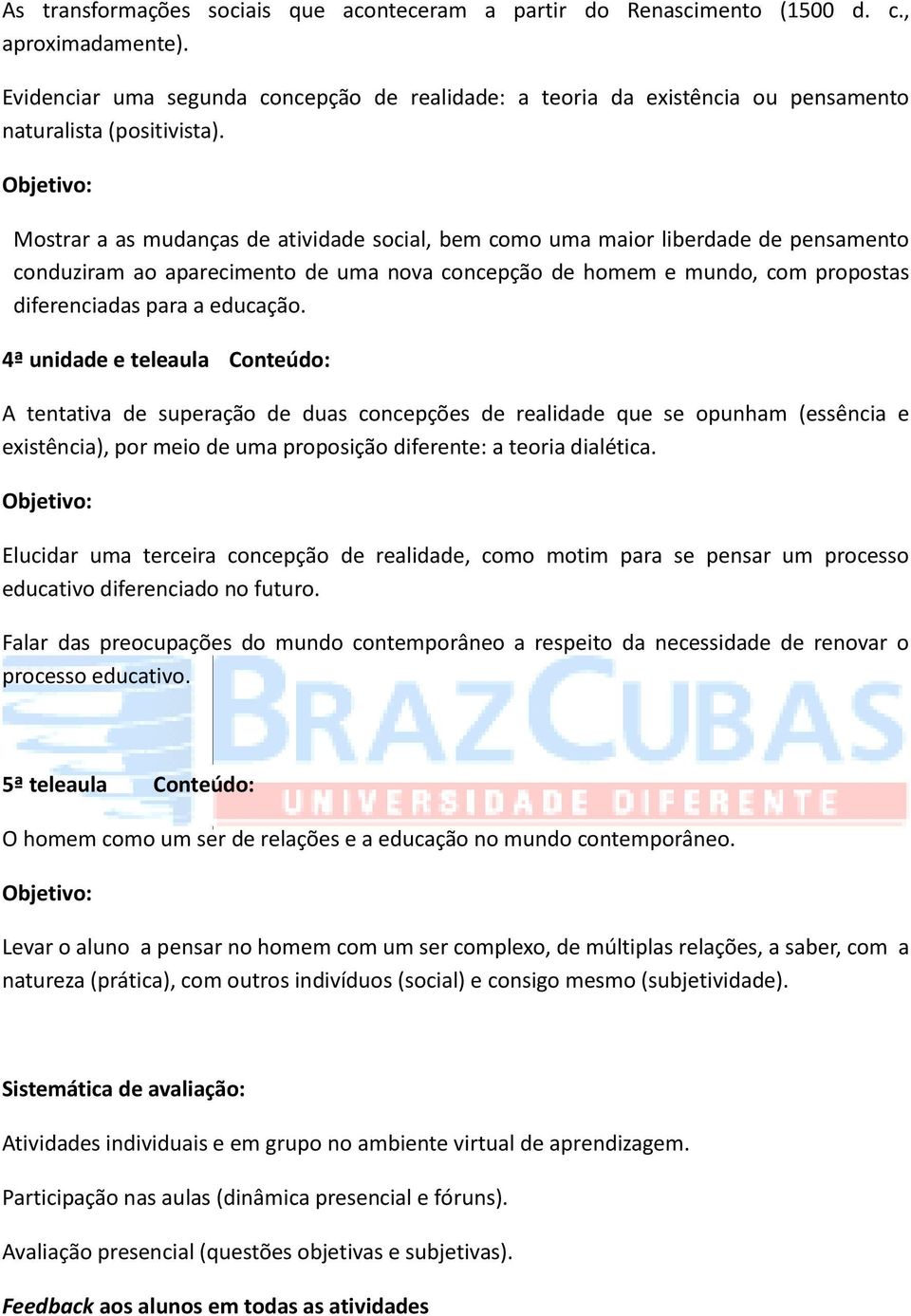 Mostrar a as mudanças de atividade social, bem como uma maior liberdade de pensamento conduziram ao aparecimento de uma nova concepção de homem e mundo, com propostas diferenciadas para a educação.