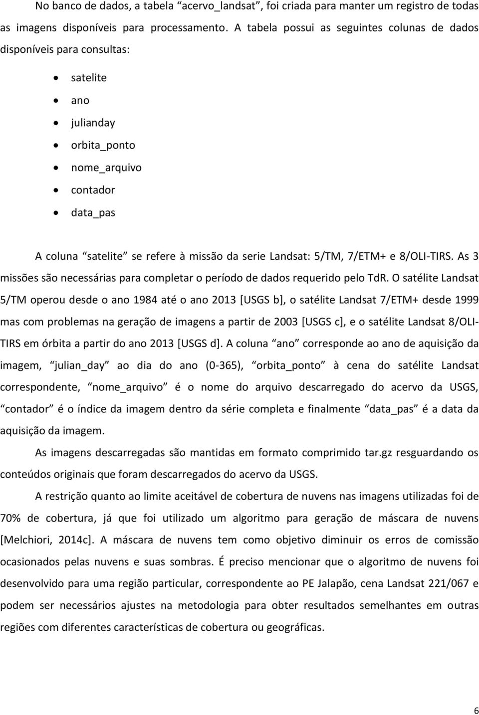 5/TM, 7/ETM+ e 8/OLI-TIRS. As 3 missões são necessárias para completar o período de dados requerido pelo TdR.