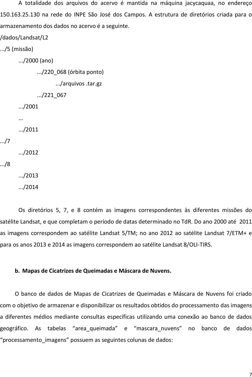 ...../2011.../7.../2012.../8.../2013.../2014 Os diretórios 5, 7, e 8 contém as imagens correspondentes às diferentes missões do satélite Landsat, e que completam o período de datas determinado no TdR.