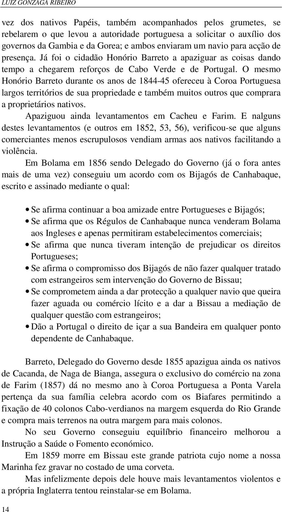 O mesmo Honório Barreto durante os anos de 1844-45 ofereceu à Coroa Portuguesa largos territórios de sua propriedade e também muitos outros que comprara a proprietários nativos.