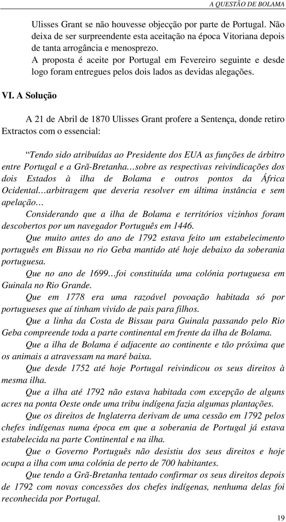 A proposta é aceite por Portugal em Fevereiro seguinte e desde logo foram entregues pelos dois lados as devidas alegações.