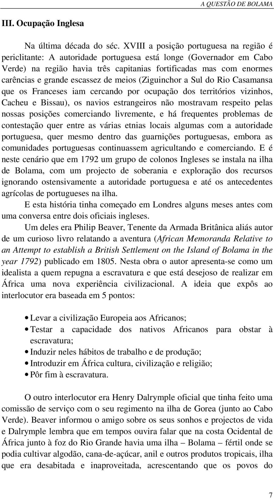 escassez de meios (Ziguinchor a Sul do Rio Casamansa que os Franceses iam cercando por ocupação dos territórios vizinhos, Cacheu e Bissau), os navios estrangeiros não mostravam respeito pelas nossas