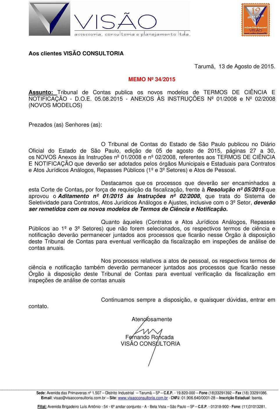 de 05 de agosto de 2015, páginas 27 a 30, os NOVOS Anexos às Instruções nº 01/2008 e nº 02/2008, referentes aos TERMOS DE CIÊNCIA E NOTIFICAÇÃO que deverão ser adotados pelos órgãos Municipais e