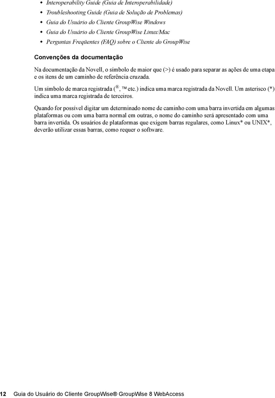 caminho de referência cruzada. Um símbolo de marca registrada (, TM etc.) indica uma marca registrada da Novell. Um asterisco (*) indica uma marca registrada de terceiros.