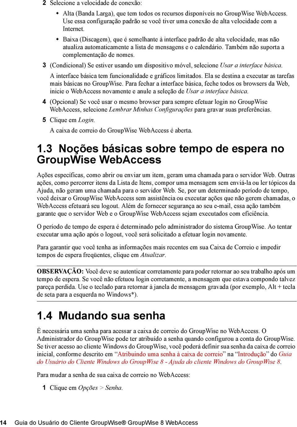 Baixa (Discagem), que é semelhante à interface padrão de alta velocidade, mas não atualiza automaticamente a lista de mensagens e o calendário. Também não suporta a complementação de nomes.