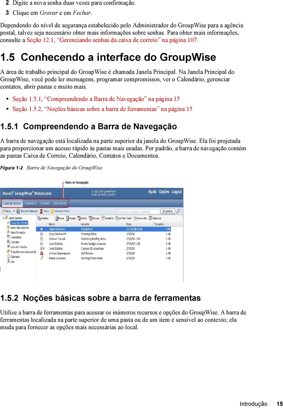 Para obter mais informações, consulte a Seção 12.1, Gerenciando senhas da caixa de correio na página 107. 1.5 Conhecendo a interface do GroupWise A área de trabalho principal do GroupWise é chamada Janela Principal.