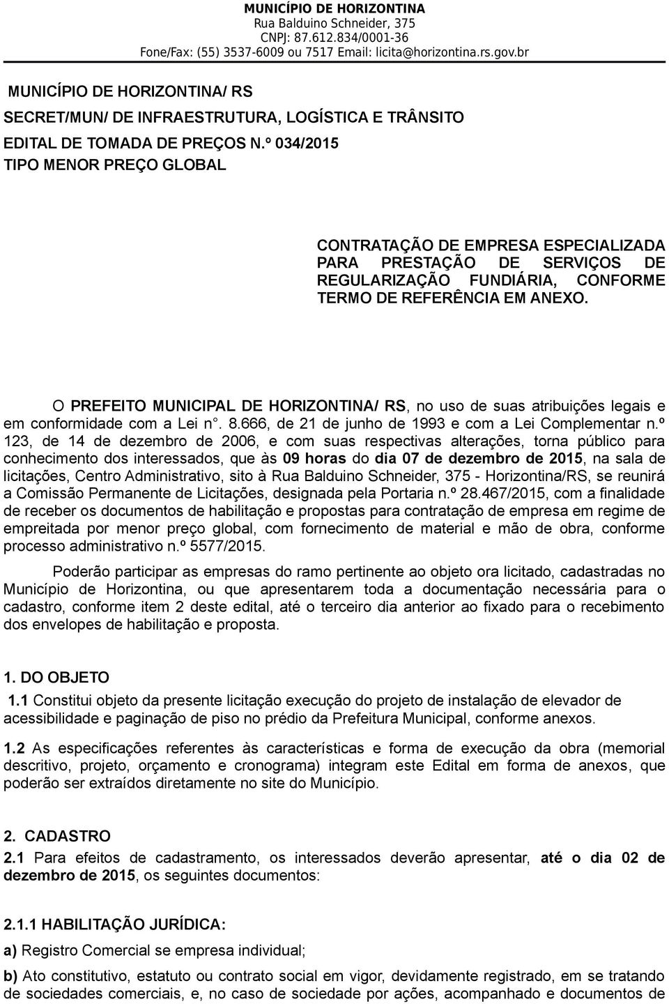 O PREFEITO MUNICIPAL DE HORIZONTINA/ RS, no uso de suas atribuições legais e em conformidade com a Lei n. 8.666, de 21 de junho de 1993 e com a Lei Complementar n.
