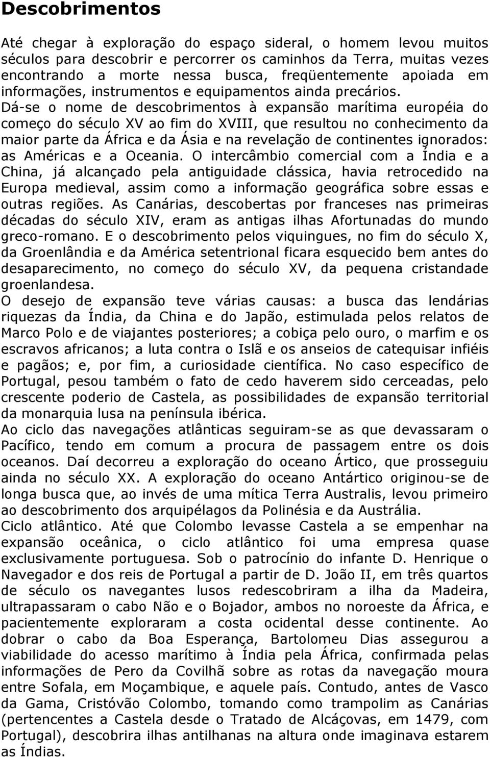 Dá-se o nome de descobrimentos à expansão marítima européia do começo do século XV ao fim do XVIII, que resultou no conhecimento da maior parte da África e da Ásia e na revelação de continentes