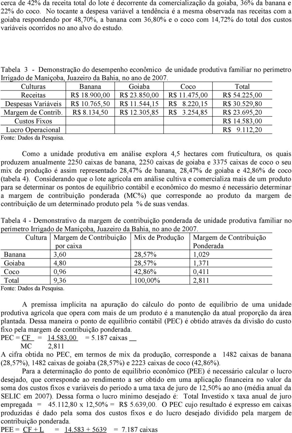 alvo do estudo. Tabela 3 - Demonstração do desempenho econômico de unidade produtiva familiar no perímetro Irrigado de Maniçoba, Juazeiro da Bahia, no ano de 2007.