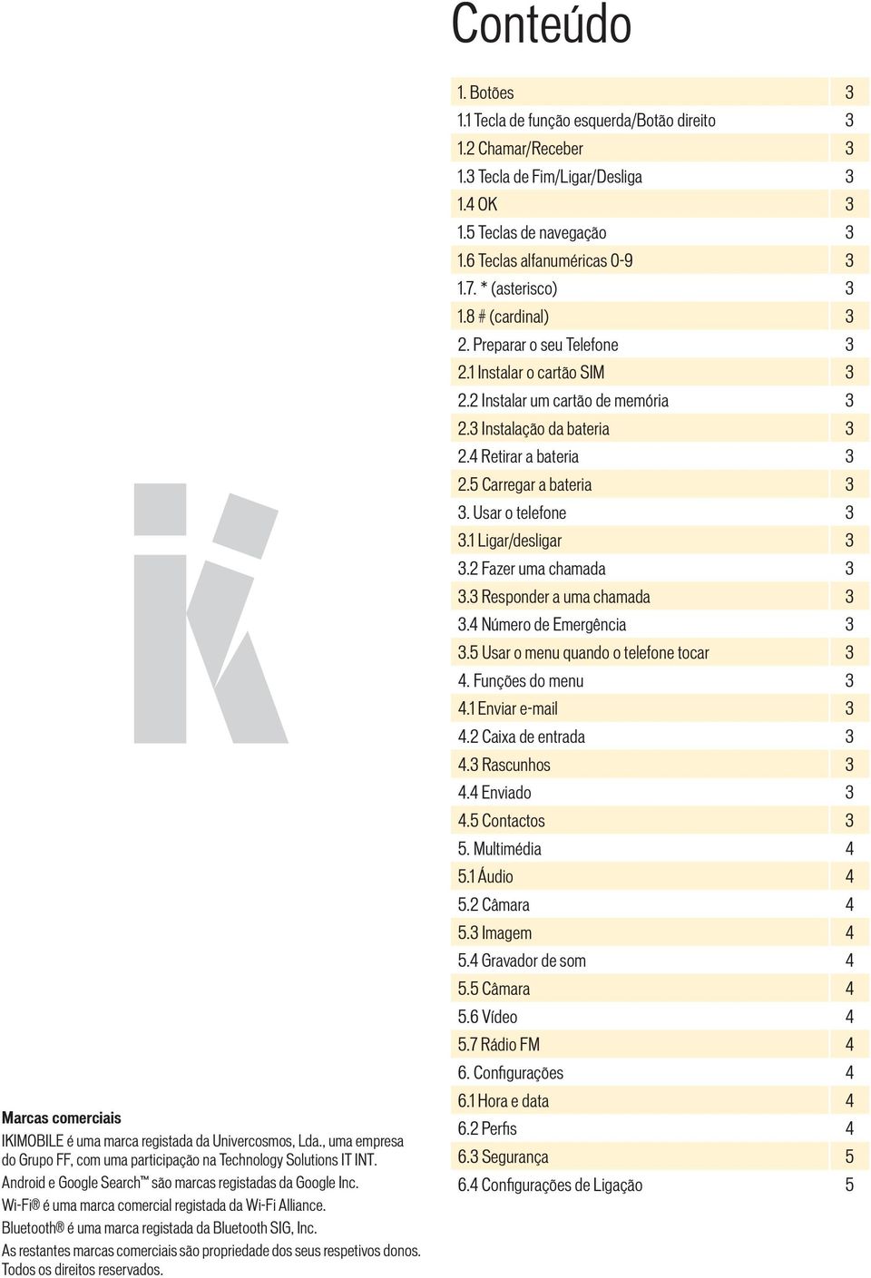 As restantes marcas comerciais são propriedade dos seus respetivos donos. Todos os direitos reservados. 1. Botões 3 1.1 Tecla de função esquerda/botão direito 3 1.2 Chamar/Receber 3 1.