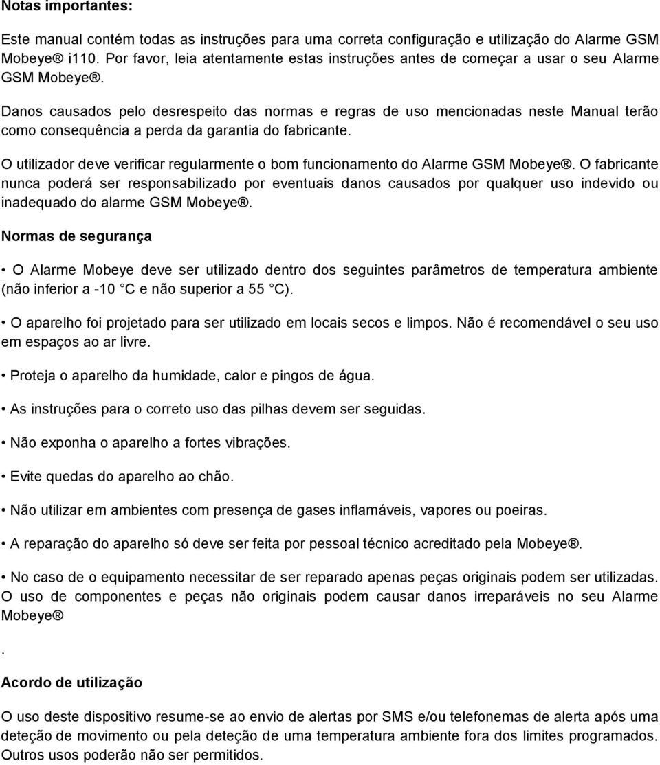 Danos causados pelo desrespeito das normas e regras de uso mencionadas neste Manual terão como consequência a perda da garantia do fabricante.