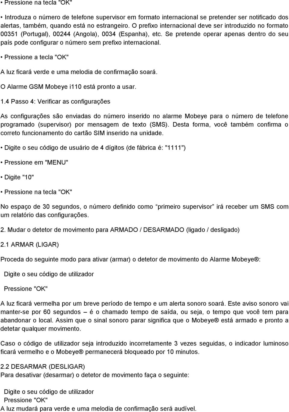 Se pretende operar apenas dentro do seu país pode configurar o número sem prefixo internacional. Pressione a tecla "OK" A luz ficará verde e uma melodia de confirmação soará.