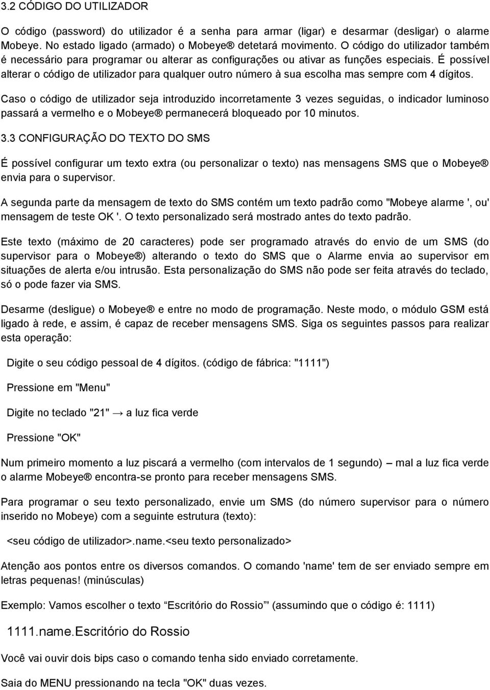 É possível alterar o código de utilizador para qualquer outro número à sua escolha mas sempre com 4 dígitos.