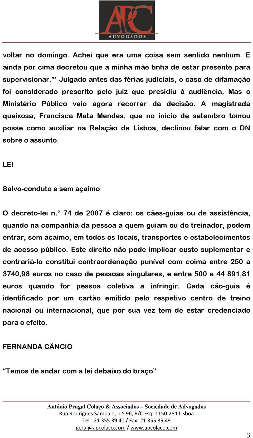 A magistrada queixosa, Francisca Mata Mendes, que no início de setembro tomou posse como auxiliar na Relação de Lisboa, declinou falar com o DN sobre o assunto.