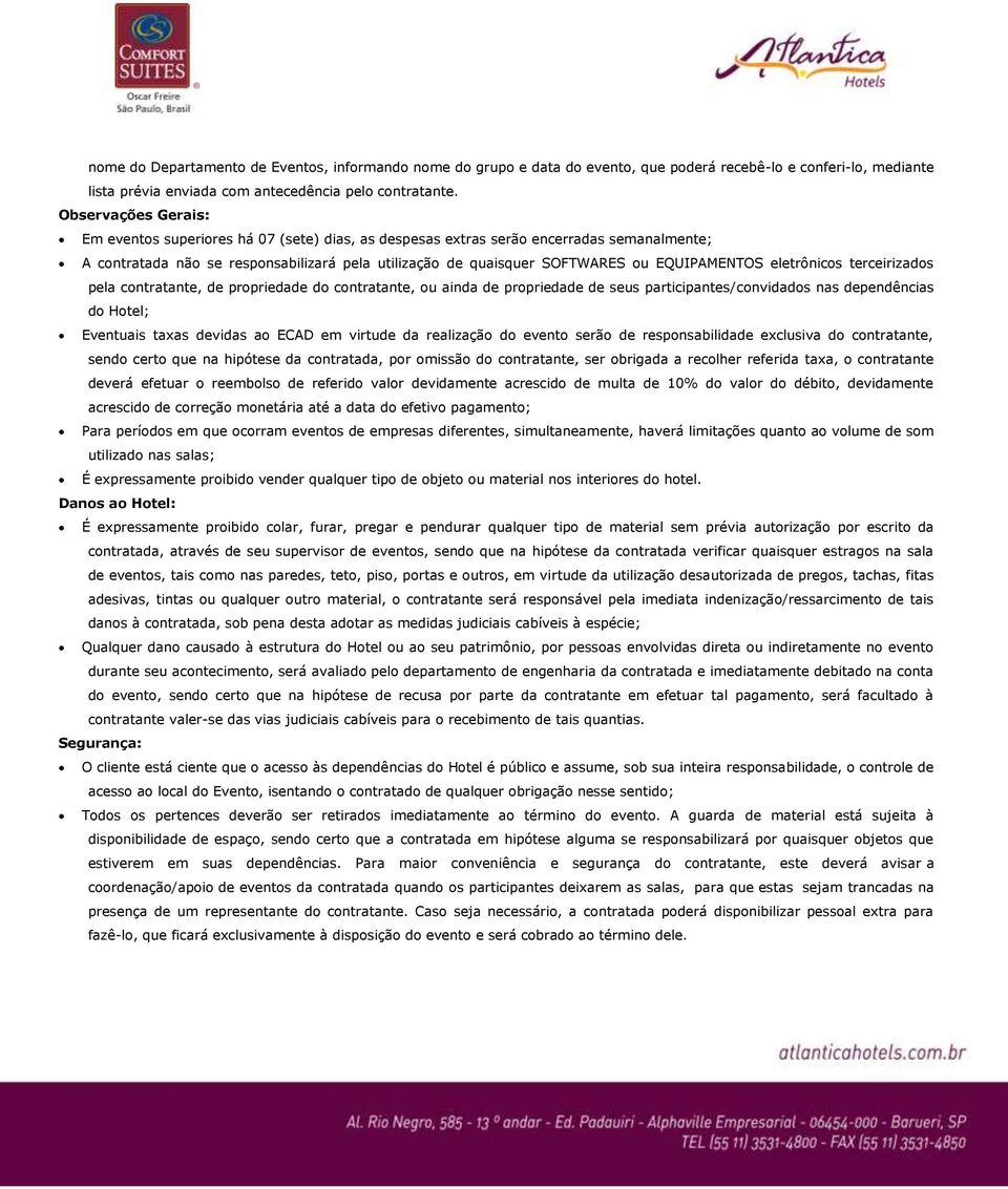 EQUIPAMENTOS eletrônicos terceirizados pela contratante, de propriedade do contratante, ou ainda de propriedade de seus participantes/convidados nas dependências do Hotel; Eventuais taxas devidas ao