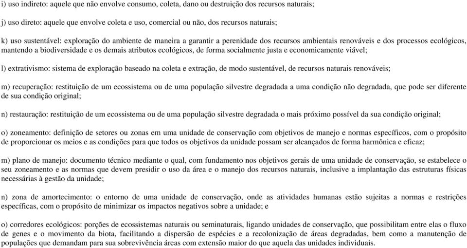 forma socialmente justa e economicamente viável; l) extrativismo: sistema de exploração baseado na coleta e extração, de modo sustentável, de recursos naturais renováveis; m) recuperação: restituição