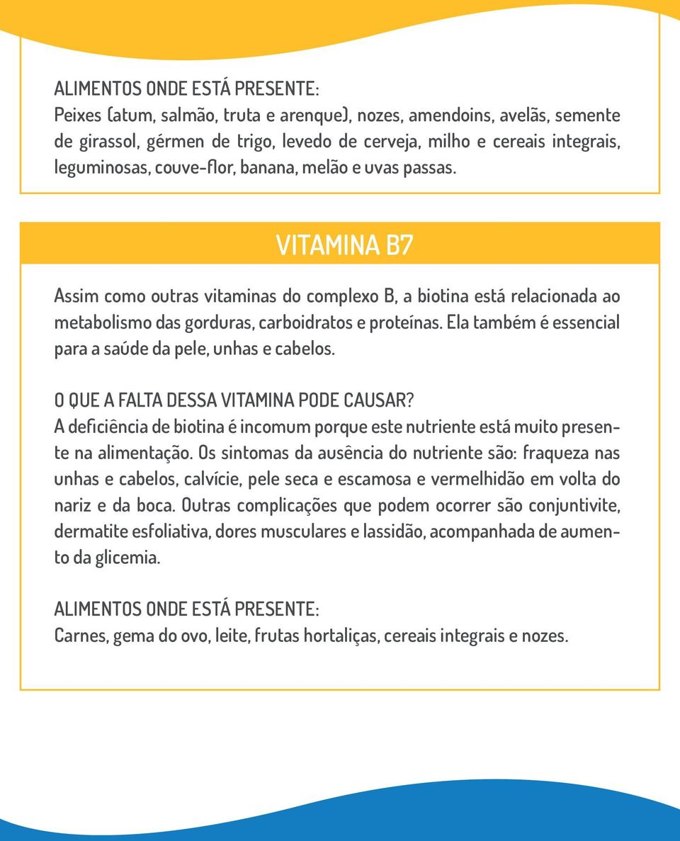 Ela também é essencial para a saúde da pele, unhas e cabelos. A deficiência de biotina é incomum porque este nutriente está muito presente na alimentação.