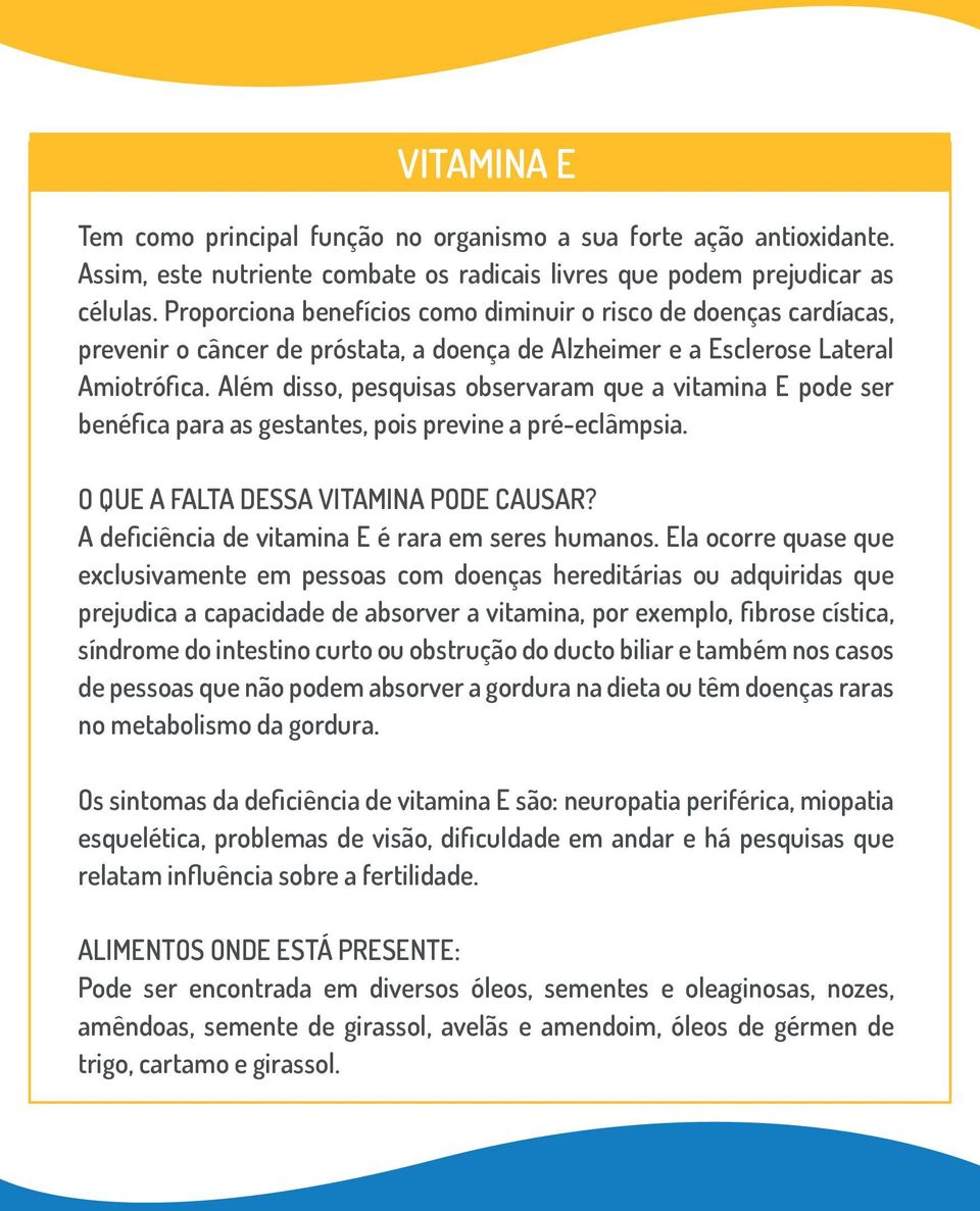 Além disso, pesquisas observaram que a vitamina E pode ser benéfica para as gestantes, pois previne a pré-eclâmpsia. A deficiência de vitamina E é rara em seres humanos.