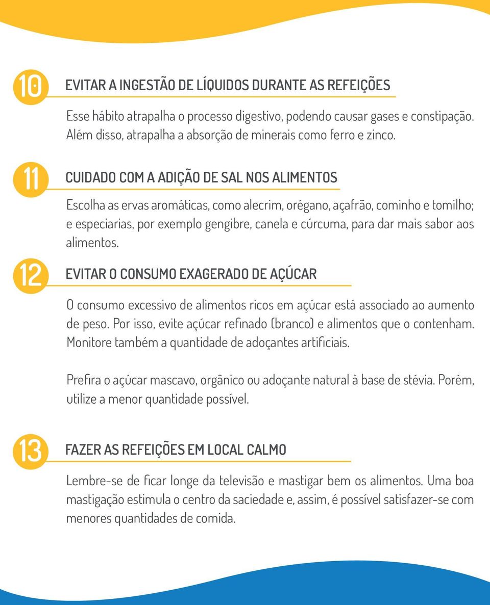 CUIDADO COM A ADIÇÃO DE SAL NOS ALIMENTOS Escolha as ervas aromáticas, como alecrim, orégano, açafrão, cominho e tomilho; e especiarias, por exemplo gengibre, canela e cúrcuma, para dar mais sabor