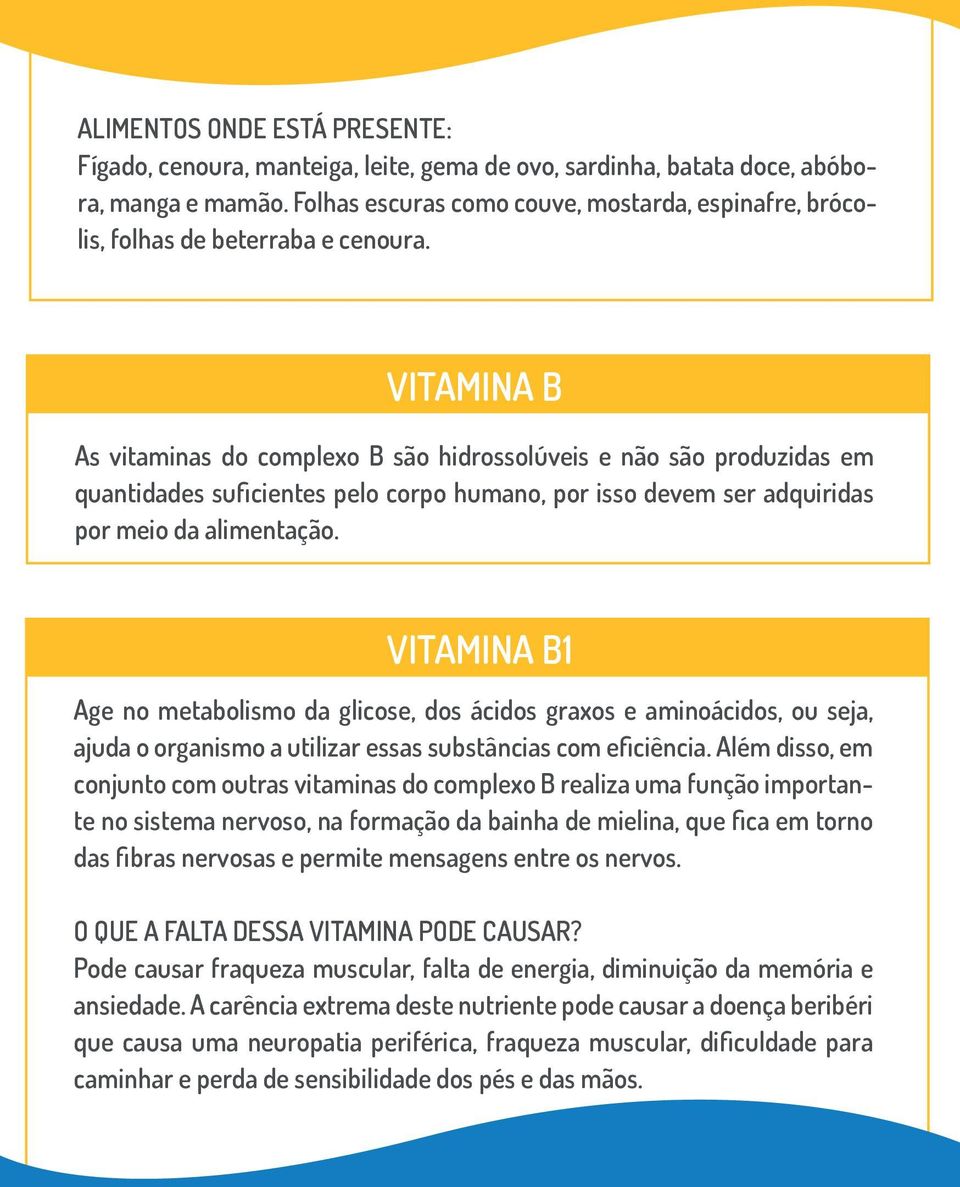 VITAMINA B1 Age no metabolismo da glicose, dos ácidos graxos e aminoácidos, ou seja, ajuda o organismo a utilizar essas substâncias com eficiência.