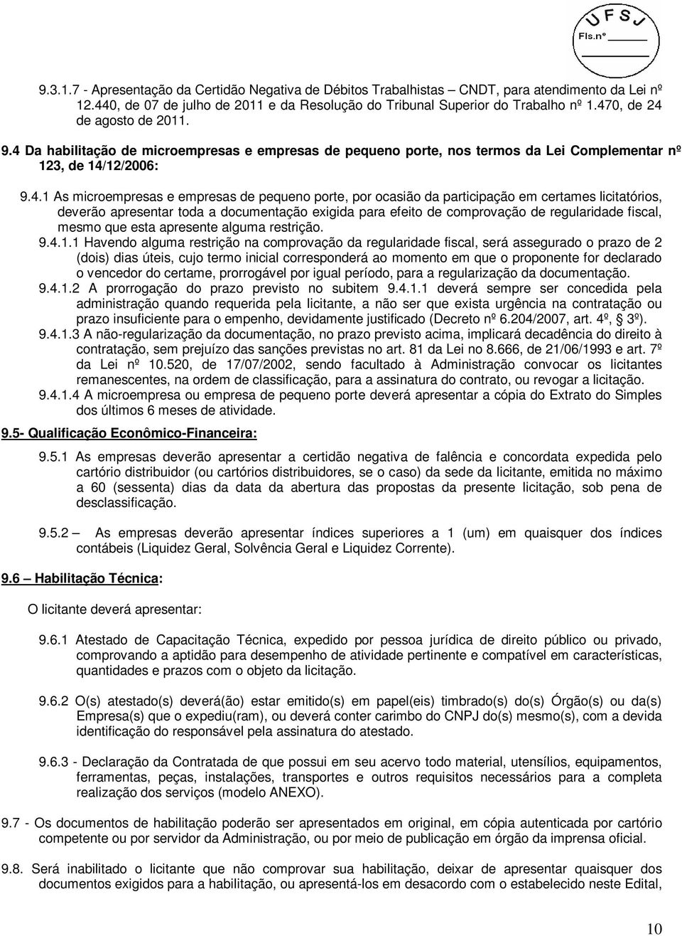 porte, por ocasião da participação em certames licitatórios, deverão apresentar toda a documentação exigida para efeito de comprovação de regularidade fiscal, mesmo que esta apresente alguma