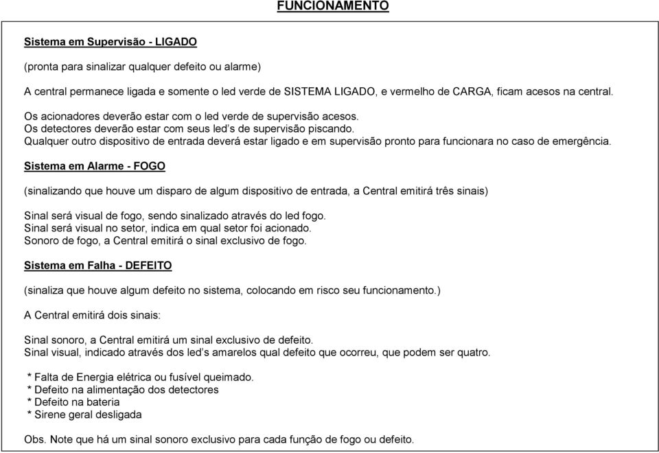 Qualquer outro dispositivo de entrada deverá estar ligado e em supervisão pronto para funcionara no caso de emergência.