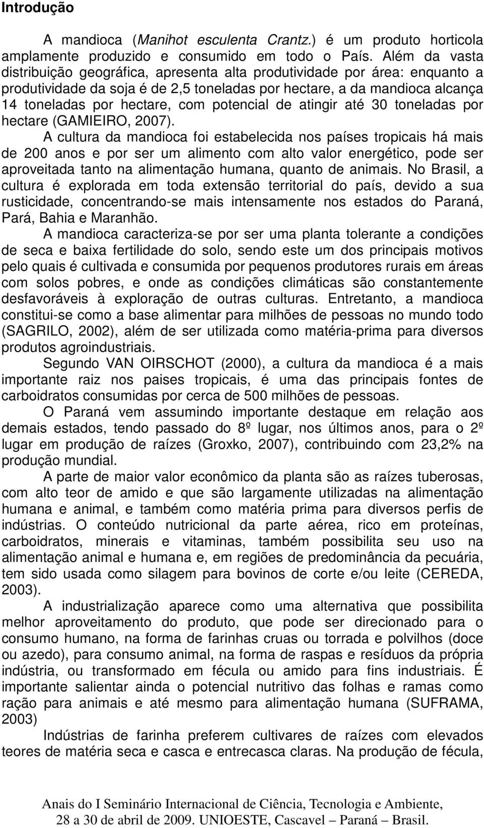 potencial de atingir até 30 toneladas por hectare (GAMIEIRO, 2007).