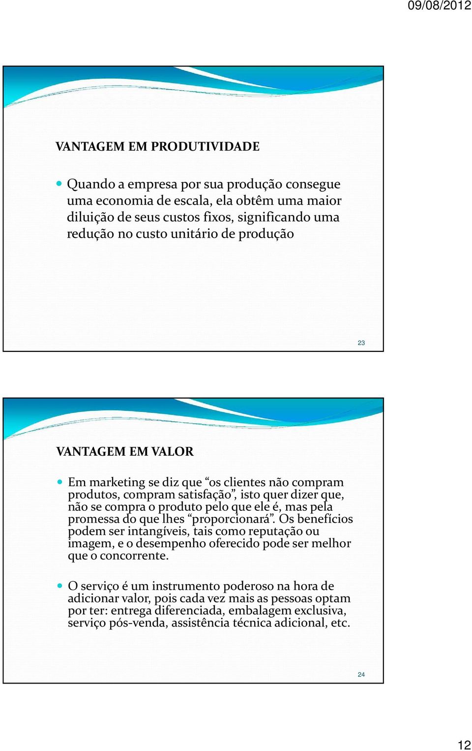 pela promessa do que lhes proporcionará. Os benefícios podem ser intangíveis, tais como reputação ou imagem, e o desempenho oferecido pode ser melhor que o concorrente.