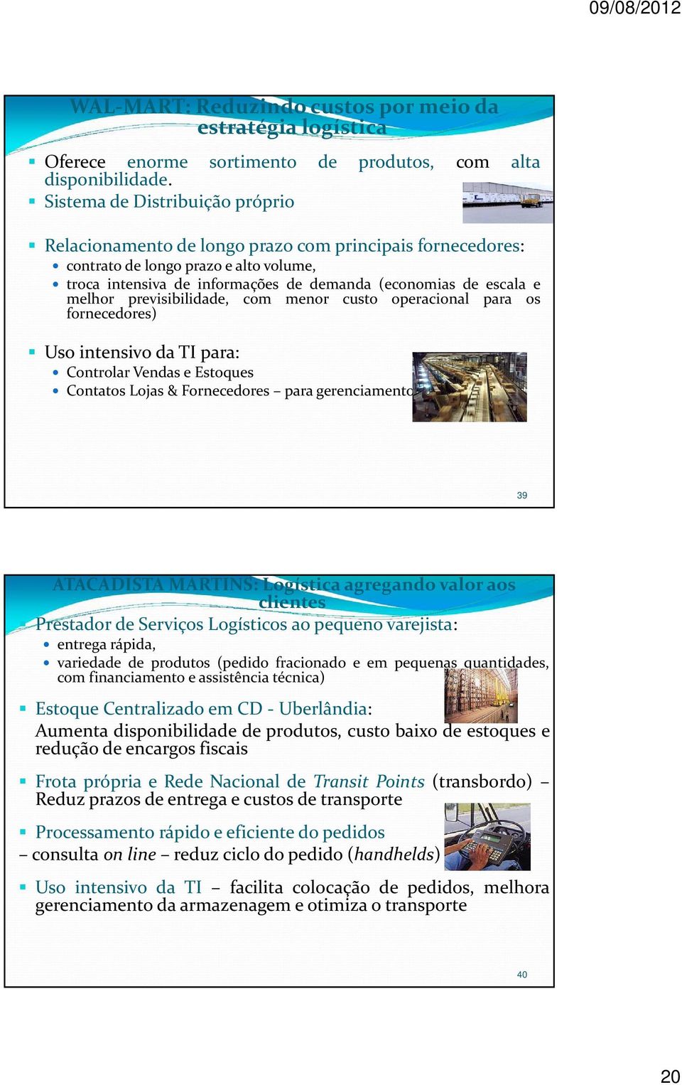 previsibilidade, com menor custo operacional para os fornecedores) Uso intensivo da TI para: Controlar Vendas e Estoques Contatos Lojas & Fornecedores para gerenciamento de veículos e CD 39