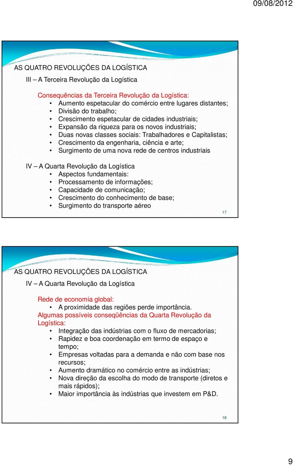 Surgimento de uma nova rede de centros industriais IV A Quarta Revolução da Logística Aspectos fundamentais: Processamento de informações; Capacidade de comunicação; Crescimento do conhecimento de