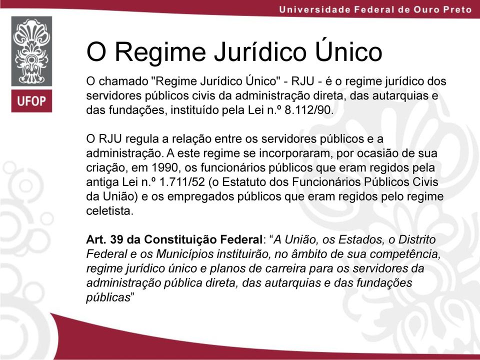 A este regime se incorporaram, por ocasião de sua criação, em 1990, os funcionários públicos que eram regidos pela antiga Lei n.º 1.