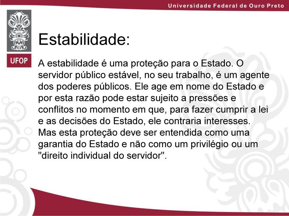 Ele age em nome do Estado e por esta razão pode estar sujeito a pressões e conflitos no momento em que, para