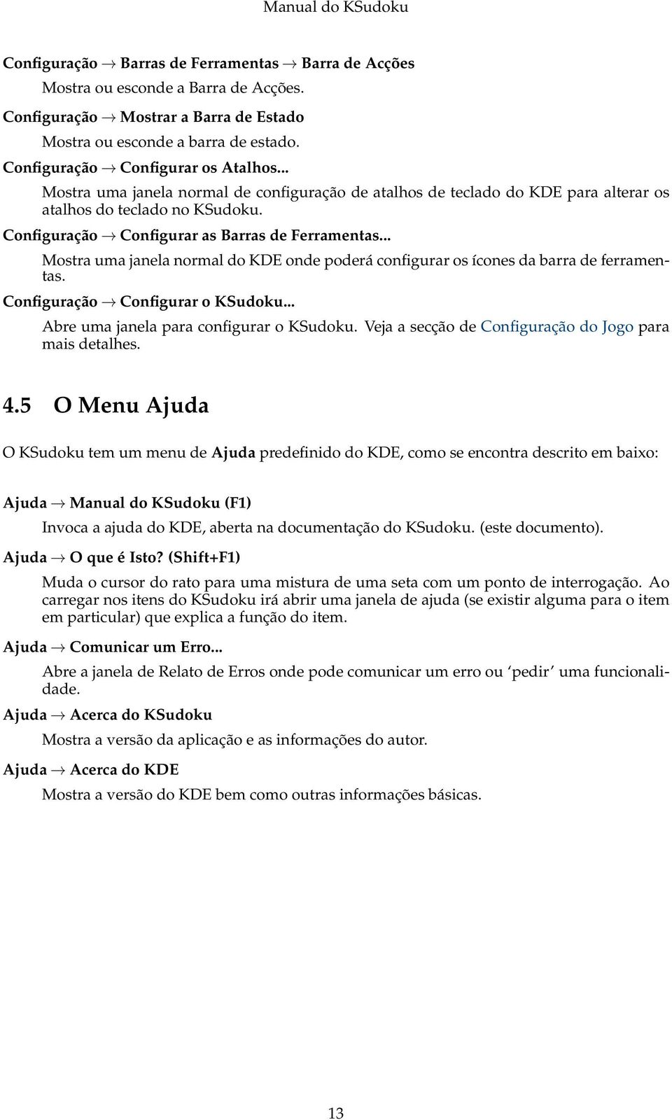 .. Mostra uma janela normal do KDE onde poderá configurar os ícones da barra de ferramentas. Configuração Configurar o KSudoku... Abre uma janela para configurar o KSudoku.