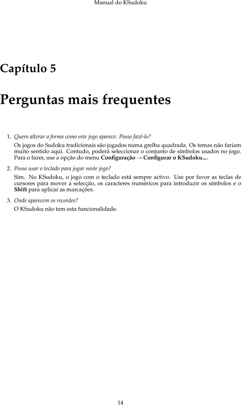 Para o fazer, use a opção do menu Configuração Configurar o KSudoku... 2. Posso usar o teclado para jogar neste jogo? Sim.