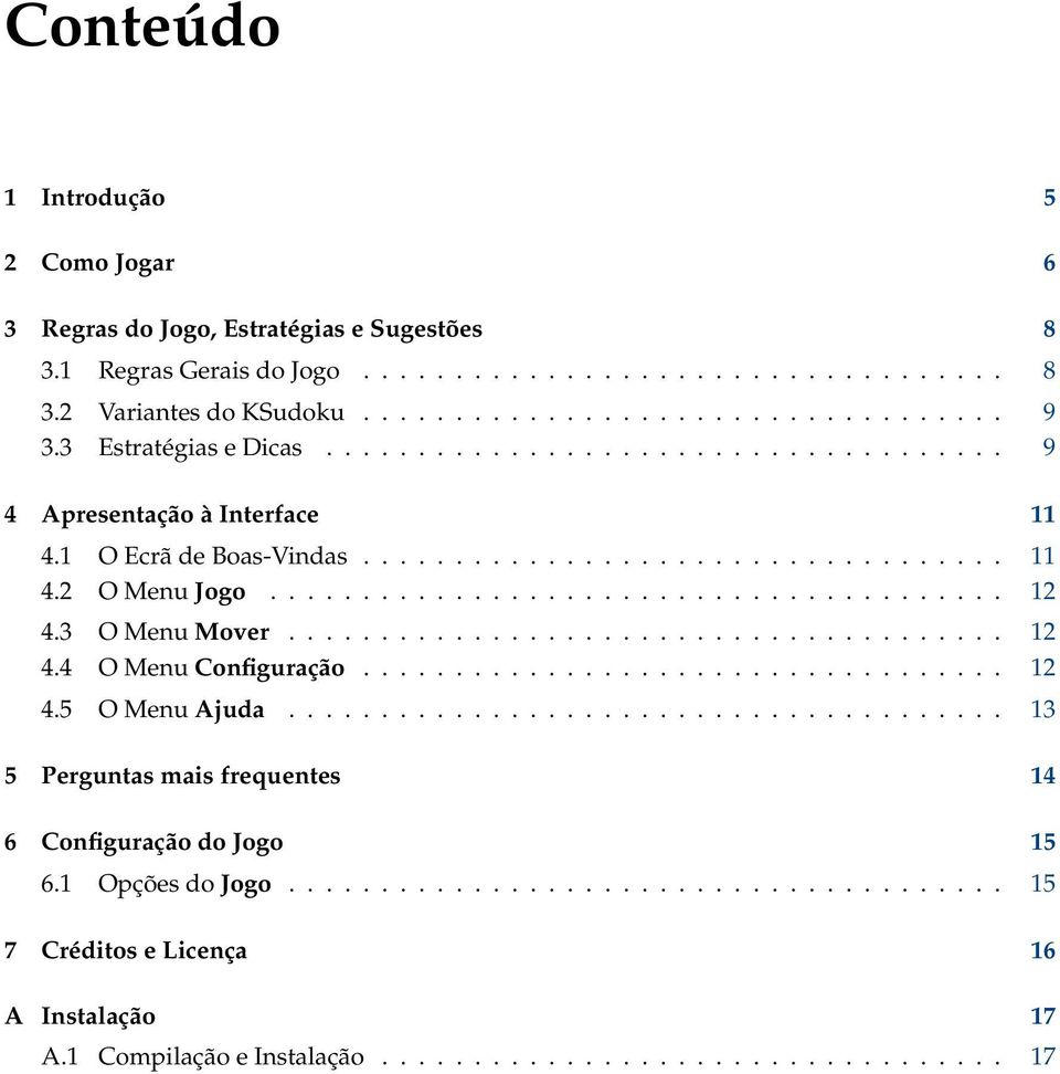 3 O Menu Mover....................................... 12 4.4 O Menu Configuração................................... 12 4.5 O Menu Ajuda....................................... 13 5 Perguntas mais frequentes 14 6 Configuração do Jogo 15 6.