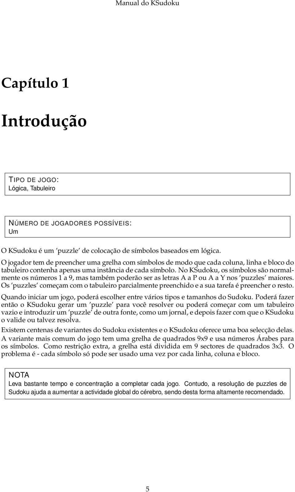 No KSudoku, os símbolos são normalmente os números 1 a 9, mas também poderão ser as letras A a P ou A a Y nos puzzles maiores.