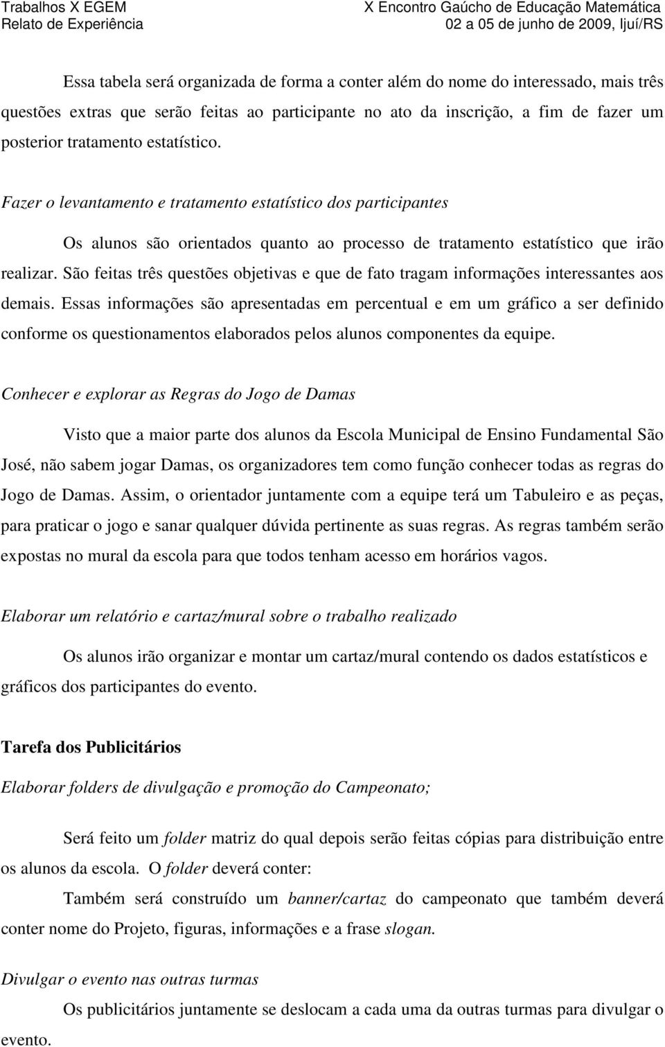 São feitas três questões objetivas e que de fato tragam informações interessantes aos demais.