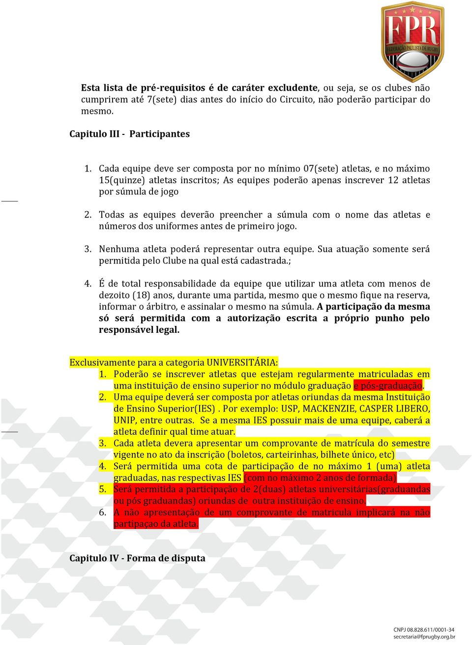 Todas as equipes deverão preencher a súmula com o nome das atletas e números dos uniformes antes de primeiro jogo. 3. Nenhuma atleta poderá representar outra equipe.