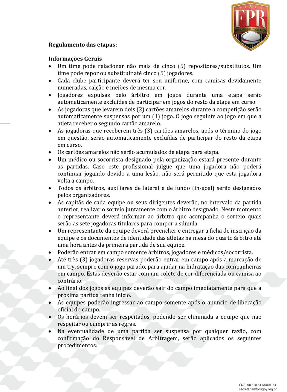 Jogadores expulsas pelo árbitro em jogos durante uma etapa serão automaticamente excluídas de participar em jogos do resto da etapa em curso.