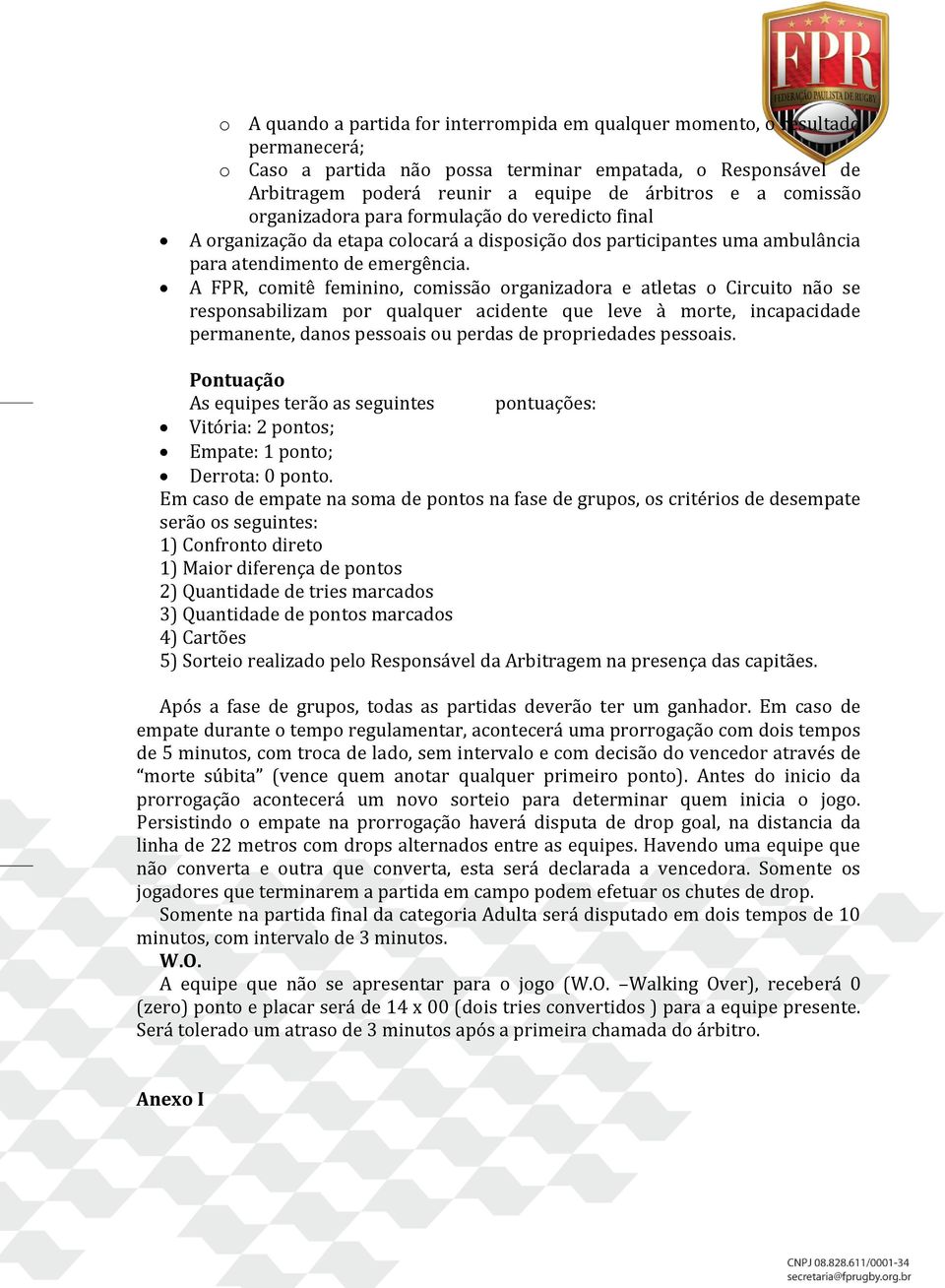 A FPR, comitê feminino, comissão organizadora e atletas o Circuito não se responsabilizam por qualquer acidente que leve à morte, incapacidade permanente, danos pessoais ou perdas de propriedades