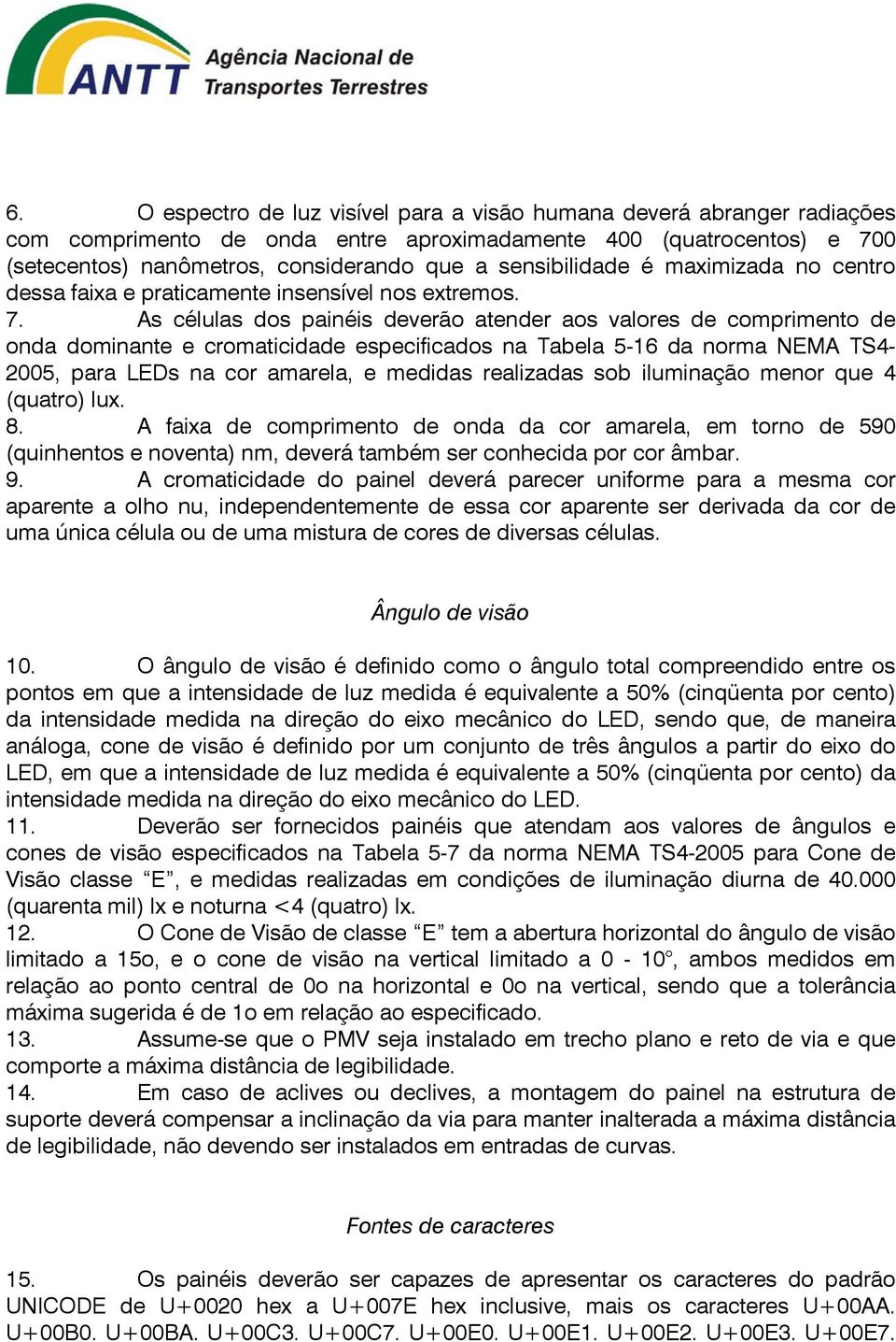 As células dos painéis deverão atender aos valores de comprimento de onda dominante e cromaticidade especificados na Tabela 5-16 da norma NEMA TS4-2005, para LEDs na cor amarela, e medidas realizadas