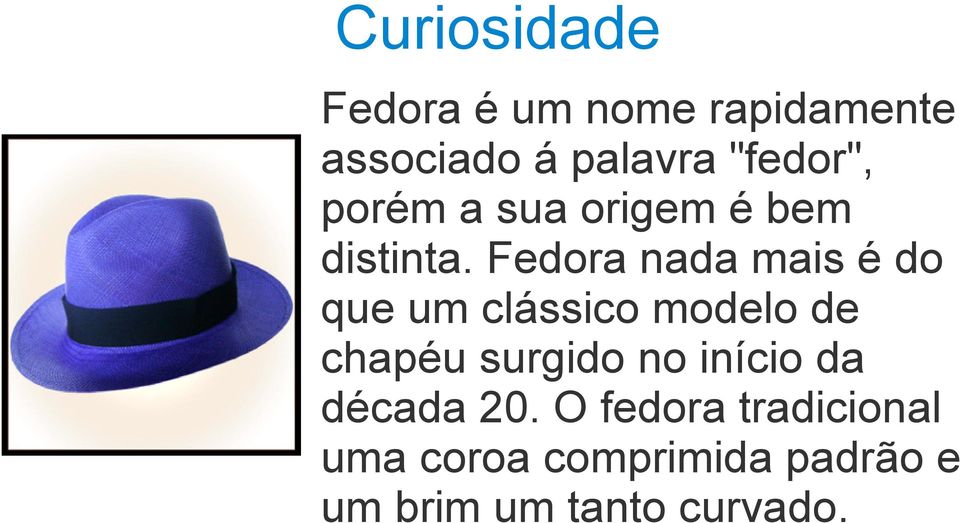 Fedora nada mais é do que um clássico modelo de chapéu surgido no