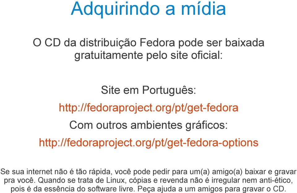 org/pt/get-fedora-options Se sua internet não é tão rápida, você pode pedir para um(a) amigo(a) baixar e gravar pra você.