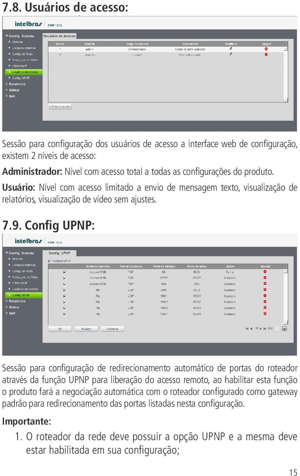 Config UPNP: Sessão para configuração de redirecionamento automático de portas do roteador através da função UPNP para liberação do acesso remoto, ao habilitar esta função o produto fará a
