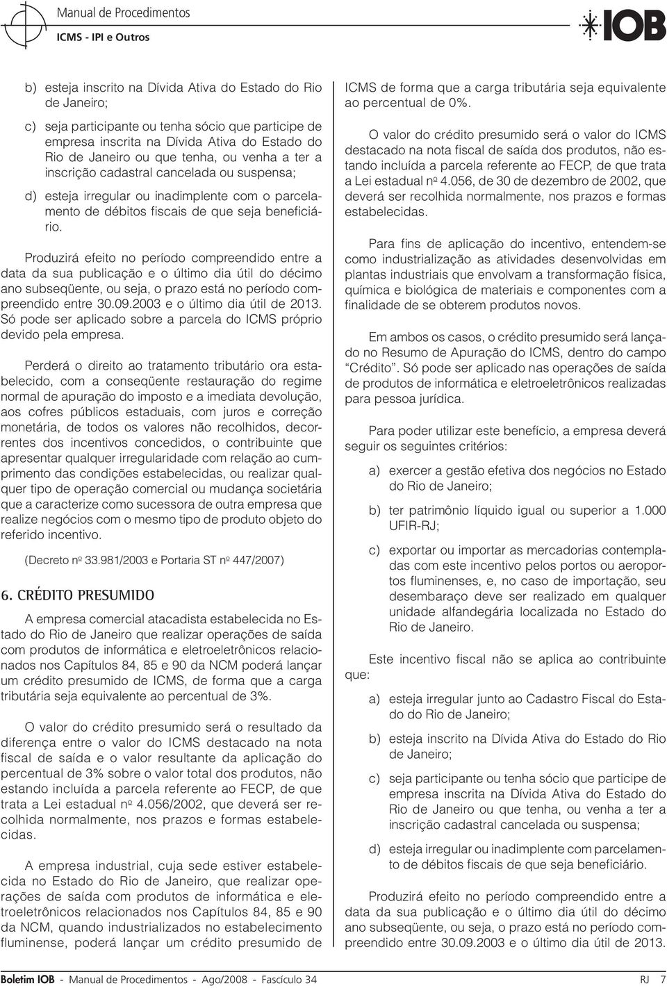 Produzirá efeito no período compreendido entre a data da sua publicação e o último dia útil do décimo ano subseqüente, ou seja, o prazo está no período compreendido entre 30.09.